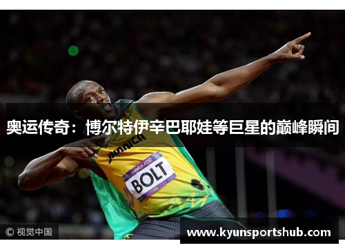 奥运传奇：博尔特伊辛巴耶娃等巨星的巅峰瞬间