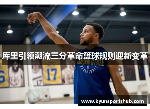 库里引领潮流三分革命篮球规则迎新变革