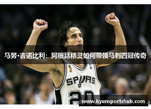 马努·吉诺比利：阿根廷精灵如何带领马刺四冠传奇