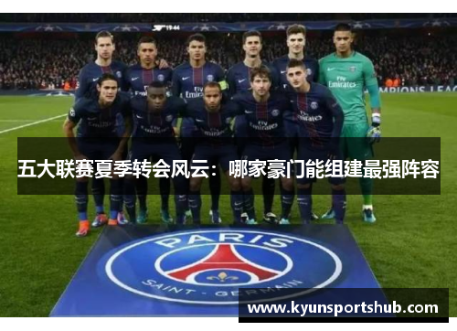 五大联赛夏季转会风云：哪家豪门能组建最强阵容